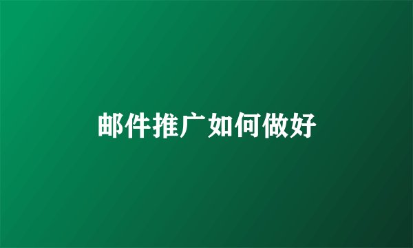 邮件推广如何做好