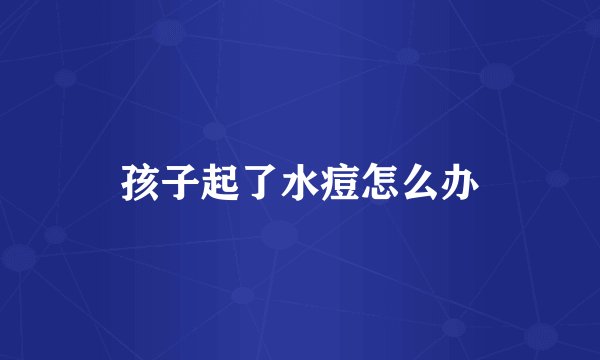 孩子起了水痘怎么办