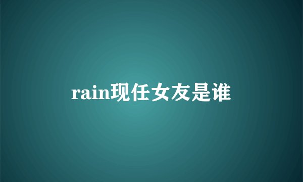 rain现任女友是谁