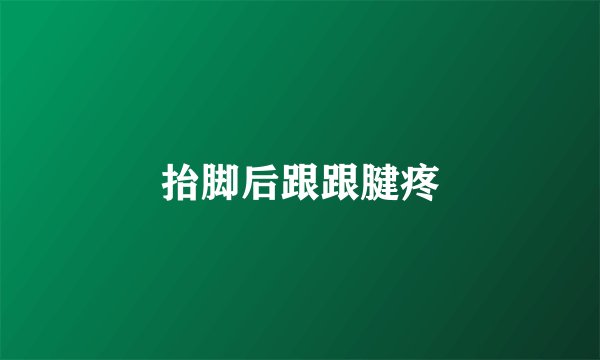 抬脚后跟跟腱疼