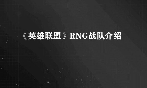 《英雄联盟》RNG战队介绍