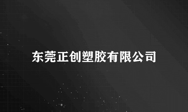 东莞正创塑胶有限公司
