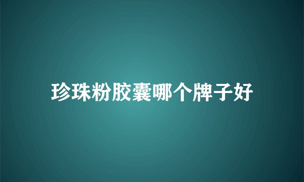 珍珠粉胶囊哪个牌子好