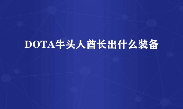 DOTA牛头人酋长出什么装备