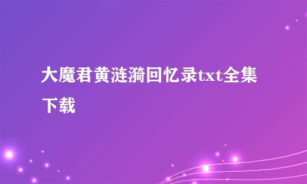 大魔君黄涟漪回忆录txt全集下载