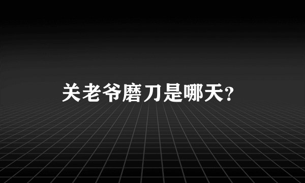 关老爷磨刀是哪天？