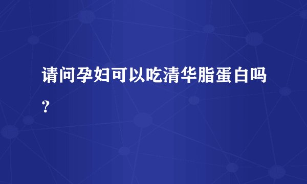 请问孕妇可以吃清华脂蛋白吗？