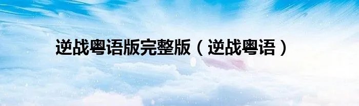 逆战粤语版完整版(逆战粤语)
