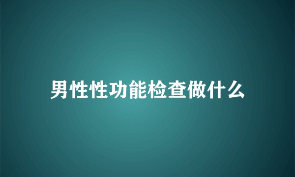 男性性功能检查做什么