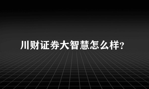 川财证券大智慧怎么样？