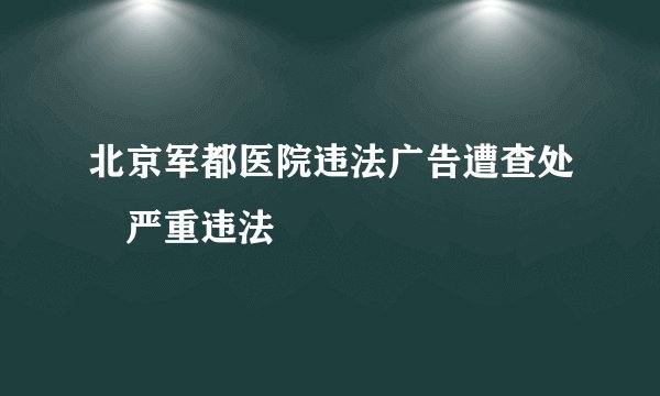 北京军都医院违法广告遭查处　严重违法
