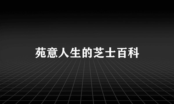 苑意人生的芝士百科