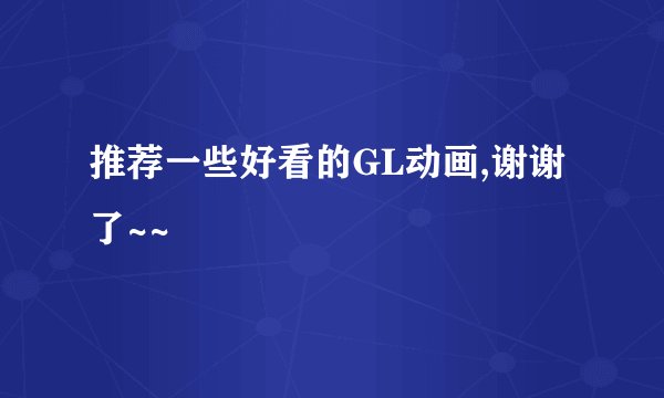 推荐一些好看的GL动画,谢谢了~~