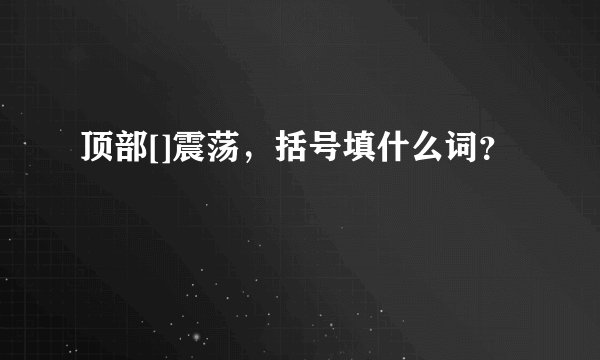 顶部[]震荡，括号填什么词？