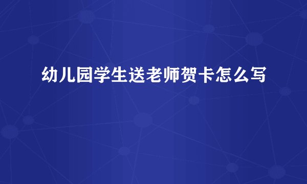 幼儿园学生送老师贺卡怎么写