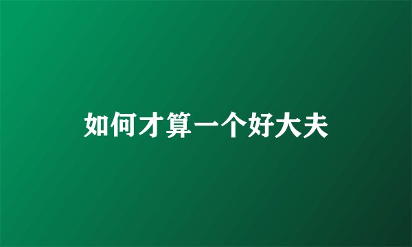 如何才算一个好大夫