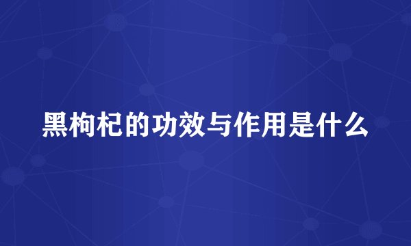 黑枸杞的功效与作用是什么