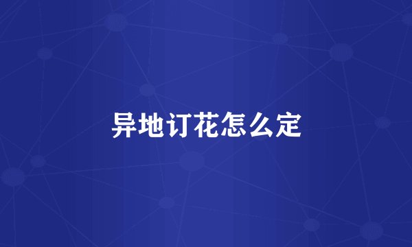 异地订花怎么定