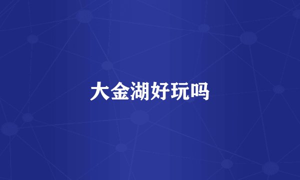 大金湖好玩吗
