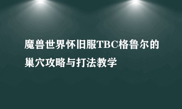 魔兽世界怀旧服TBC格鲁尔的巢穴攻略与打法教学