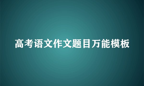 高考语文作文题目万能模板