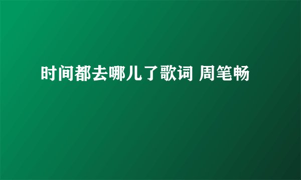 时间都去哪儿了歌词 周笔畅