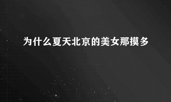 为什么夏天北京的美女那摸多