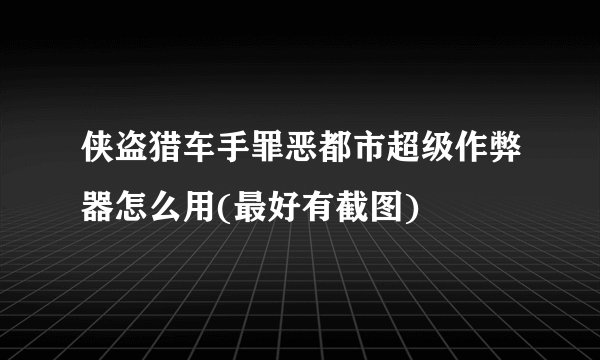 侠盗猎车手罪恶都市超级作弊器怎么用(最好有截图)