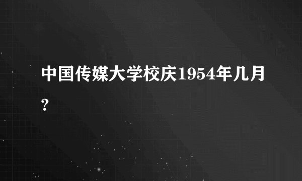中国传媒大学校庆1954年几月？