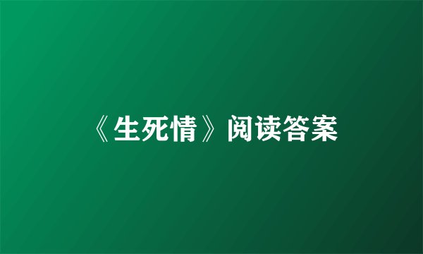 《生死情》阅读答案