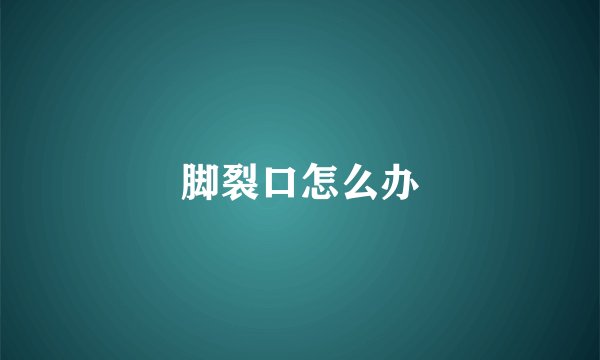 脚裂口怎么办