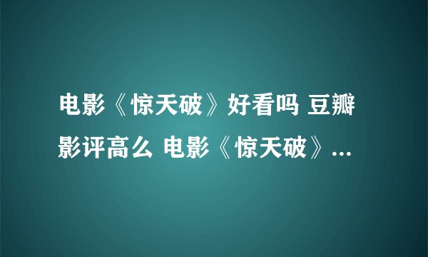 电影《惊天破》好看吗 豆瓣影评高么 电影《惊天破》主要讲什么