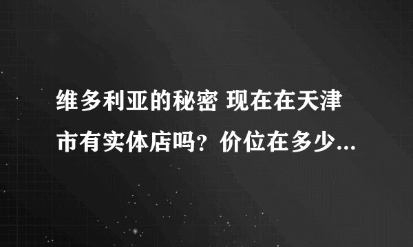 维多利亚的秘密 现在在天津市有实体店吗？价位在多少元左右？