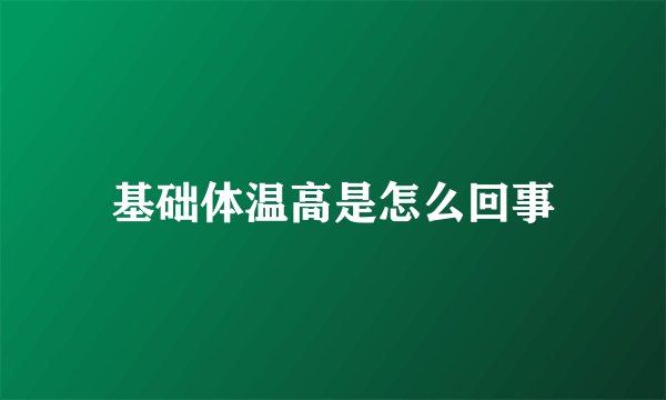 基础体温高是怎么回事