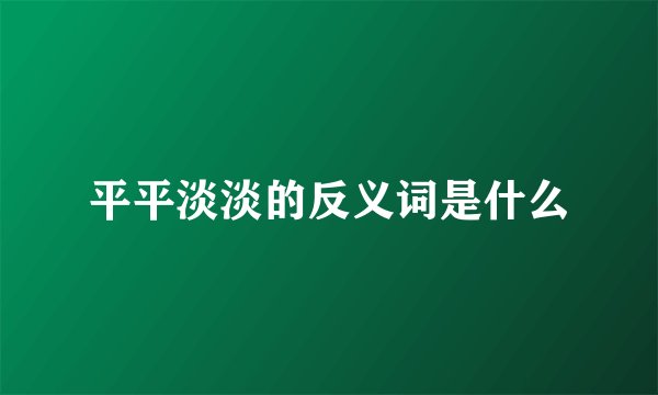 平平淡淡的反义词是什么