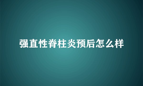 强直性脊柱炎预后怎么样