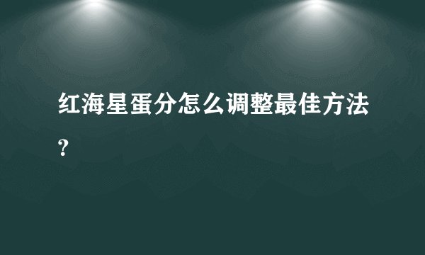 红海星蛋分怎么调整最佳方法？