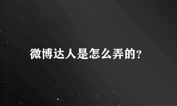 微博达人是怎么弄的？