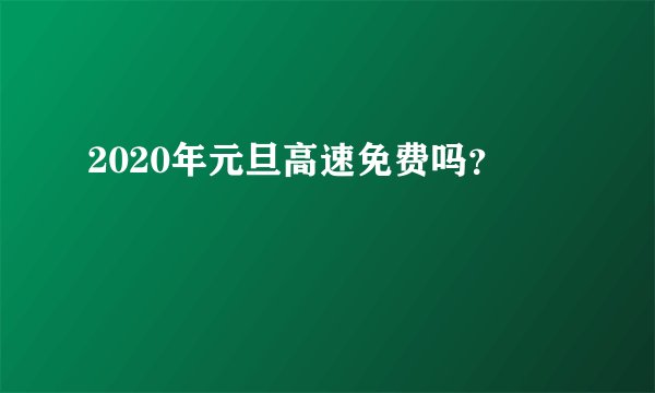 2020年元旦高速免费吗？