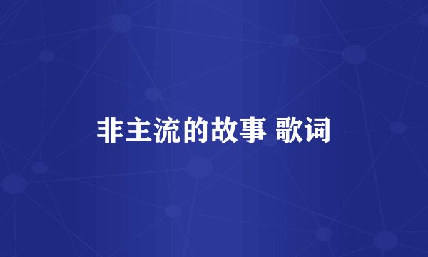 非主流的故事 歌词