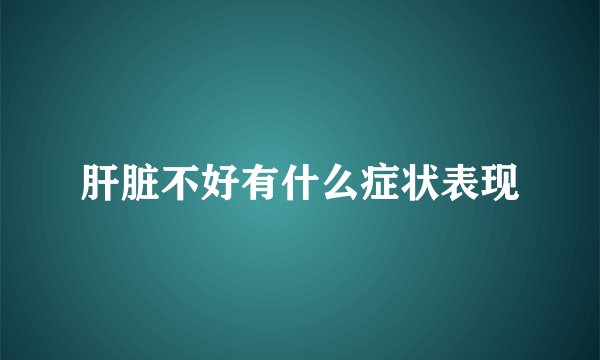 肝脏不好有什么症状表现