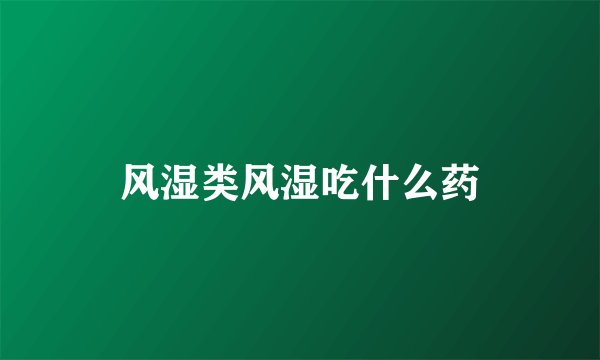 风湿类风湿吃什么药