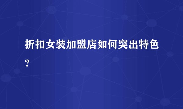 折扣女装加盟店如何突出特色？