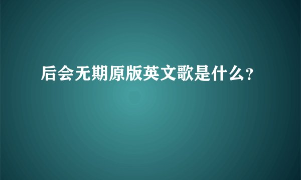 后会无期原版英文歌是什么?