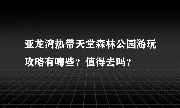 亚龙湾热带天堂森林公园游玩攻略有哪些？值得去吗？