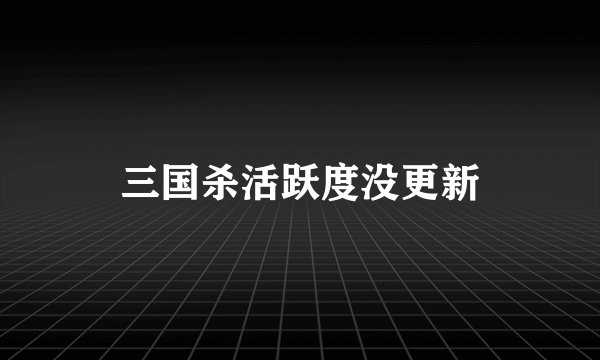 三国杀活跃度没更新