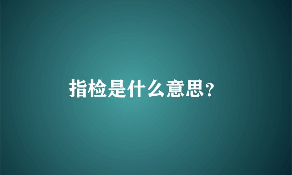指检是什么意思？