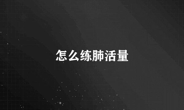 怎么练肺活量