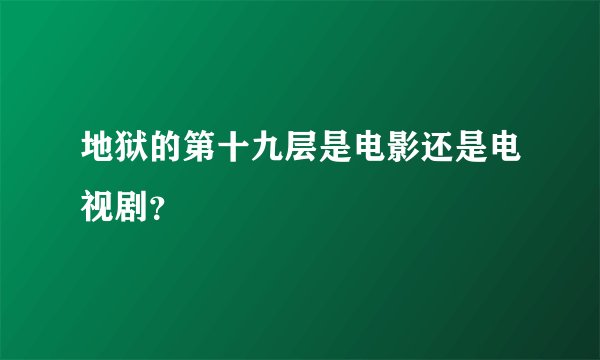 地狱的第十九层是电影还是电视剧？