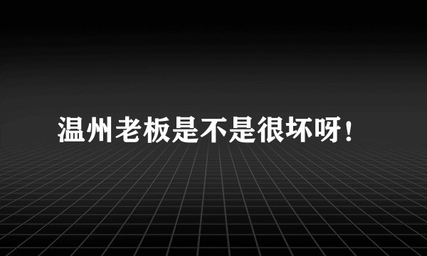 温州老板是不是很坏呀！